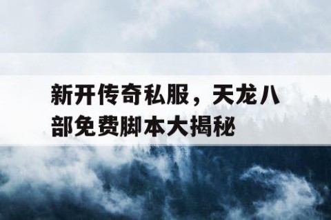 新开传奇私服，天龙八部免费脚本大揭秘