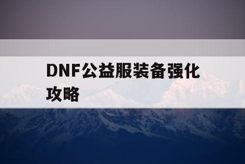 DNF公益服装备强化攻略