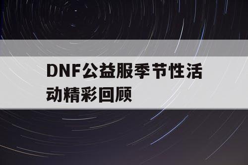 DNF公益服季节性活动精彩回顾