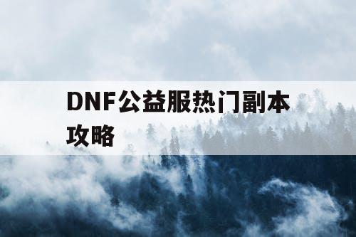 DNF公益服热门副本攻略