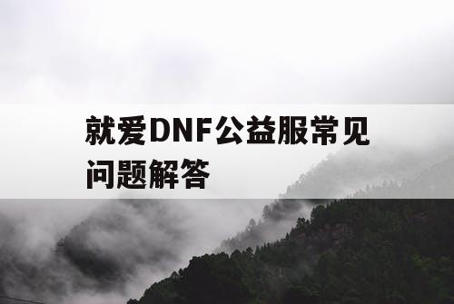 就爱DNF公益服常见问题解答