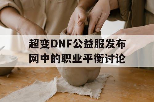 超变DNF公益服发布网中的职业平衡讨论