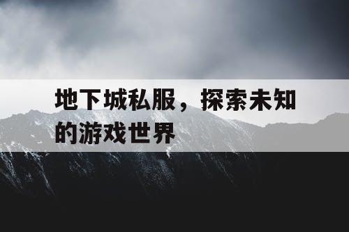 地下城私服，探索未知的游戏世界