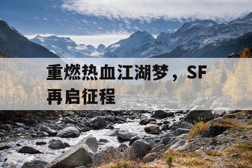 重燃热血江湖梦，SF再启征程