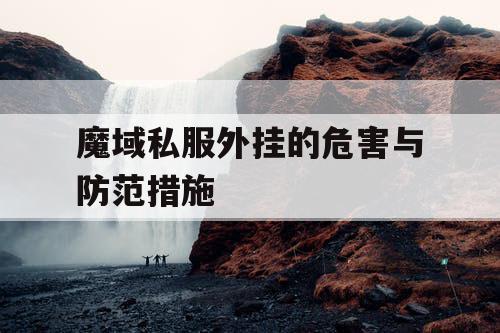 魔域私服外挂的危害与防范措施