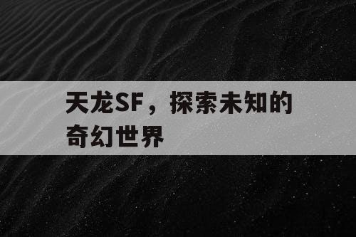 天龙SF，探索未知的奇幻世界