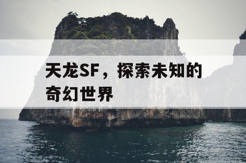 天龙SF，探索未知的奇幻世界