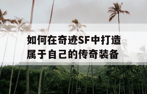 如何在奇迹SF中打造属于自己的传奇装备