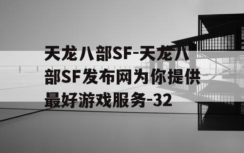 天龙八部SF-天龙八部SF发布网为你提供最好游戏服务-32