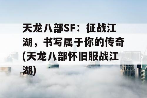 天龙八部SF：征战江湖，书写属于你的传奇(天龙八部怀旧服战江湖)