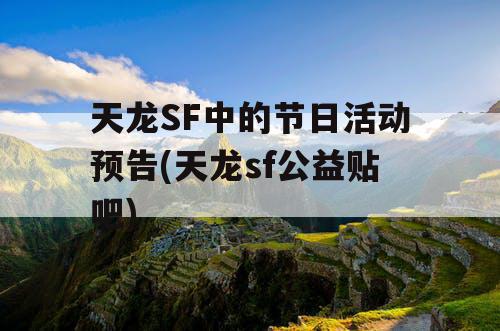 天龙SF中的节日活动预告(天龙sf公益贴吧)