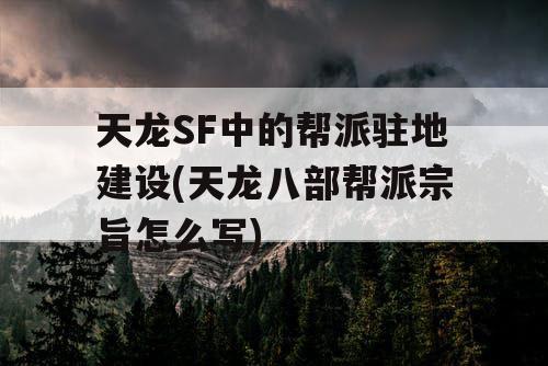 天龙SF中的帮派驻地建设(天龙八部帮派宗旨怎么写)