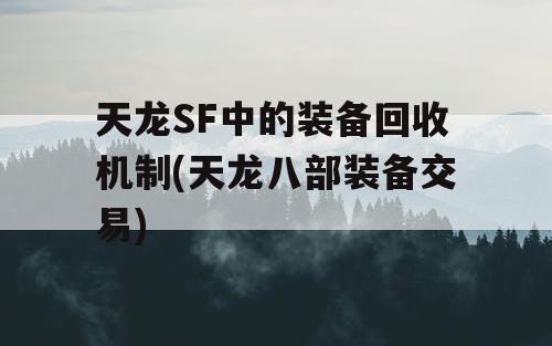 天龙SF中的装备回收机制(天龙八部装备交易)