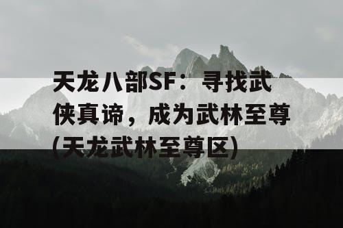 天龙八部SF：寻找武侠真谛，成为武林至尊(天龙武林至尊区)