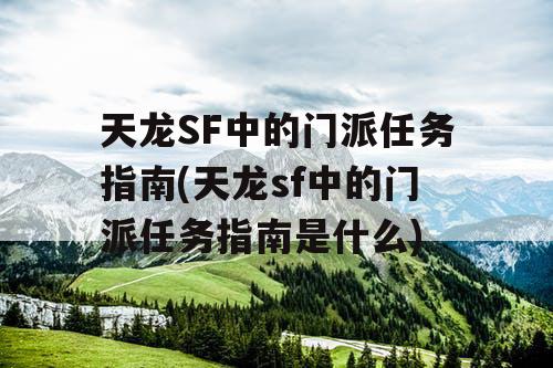 天龙SF中的门派任务指南(天龙sf中的门派任务指南是什么)