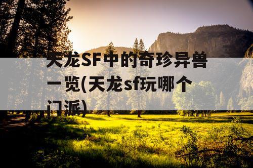 天龙SF中的奇珍异兽一览(天龙sf玩哪个门派)