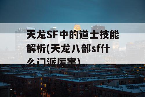 天龙SF中的道士技能解析(天龙八部sf什么门派厉害)