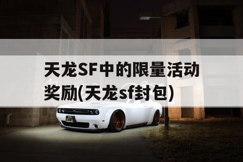 天龙SF中的限量活动奖励(天龙sf封包)