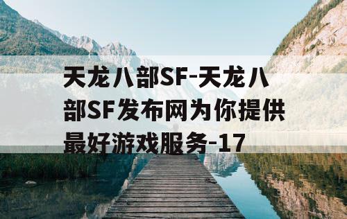 天龙八部SF-天龙八部SF发布网为你提供最好游戏服务-17 天龙八部SF-天龙八部SF发布网为你提供最好游戏服务-17