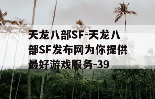天龙八部SF-天龙八部SF发布网为你提供最好游戏服务-39