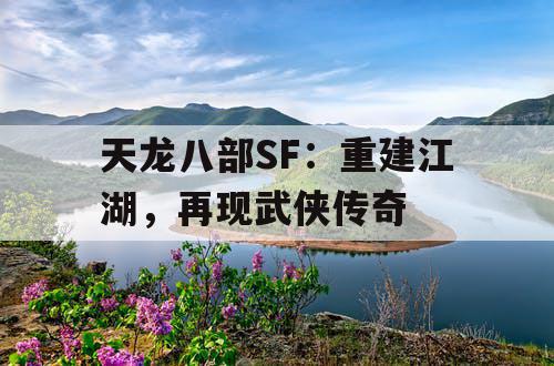 天龙八部SF：重建江湖，再现武侠传奇