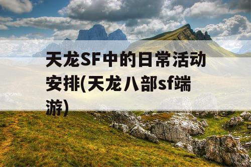 天龙SF中的日常活动安排(天龙八部sf端游)