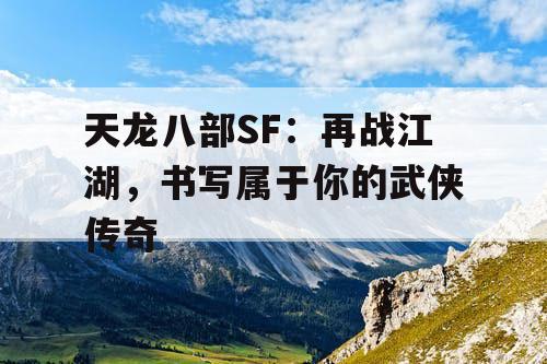 天龙八部SF：再战江湖，书写属于你的武侠传奇