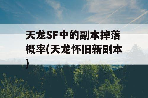 天龙SF中的副本掉落概率(天龙怀旧新副本)