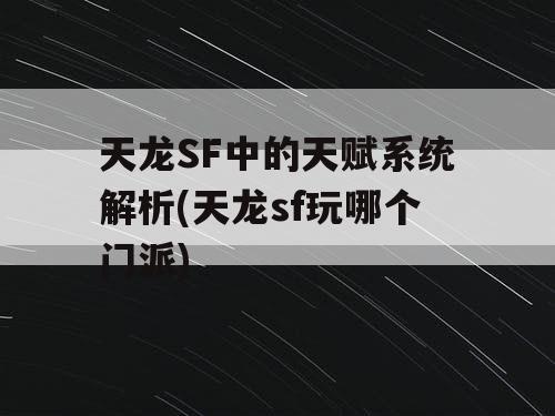 天龙SF中的天赋系统解析(天龙sf玩哪个门派) 天龙SF中的天赋系统解析(天龙sf玩哪个门派)