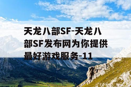 天龙八部SF-天龙八部SF发布网为你提供最好游戏服务-11 天龙八部SF-天龙八部SF发布网为你提供最好游戏服务-11