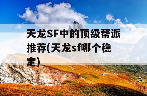 天龙SF中的顶级帮派推荐(天龙sf哪个稳定)