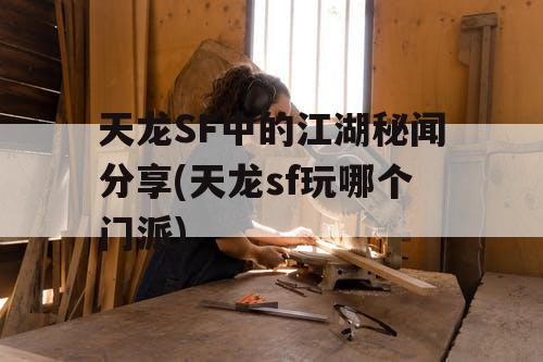 天龙SF中的江湖秘闻分享(天龙sf玩哪个门派)