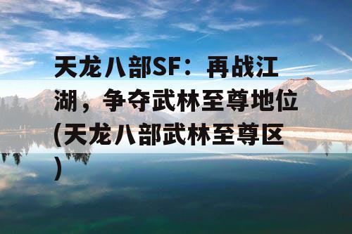 天龙八部SF：再战江湖，争夺武林至尊地位(天龙八部武林至尊区)