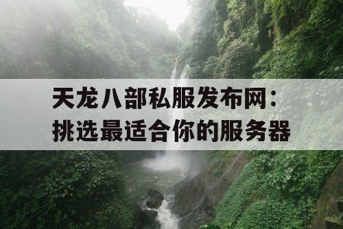 天龙八部私服发布网：挑选最适合你的服务器