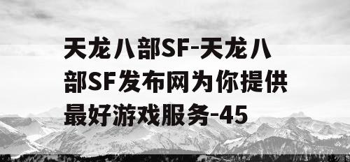 天龙八部SF-天龙八部SF发布网为你提供最好游戏服务-45