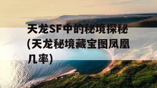 天龙SF中的秘境探秘(天龙秘境藏宝图凤凰几率)