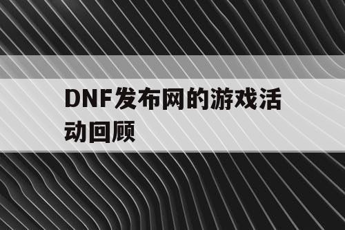 DNF发布网的游戏活动回顾