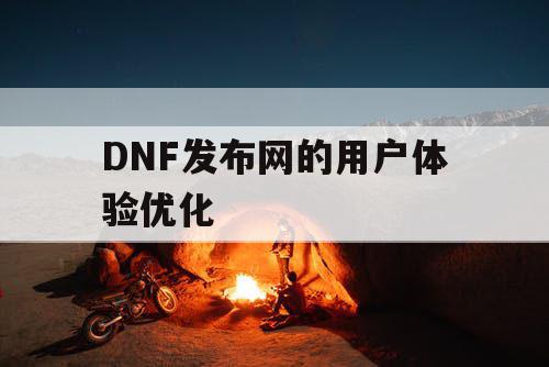 DNF发布网的用户体验优化 DNF发布网的用户体验优化