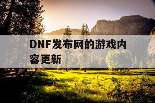 DNF发布网的游戏内容更新 DNF发布网的游戏内容更新