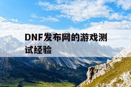 DNF发布网的游戏测试经验