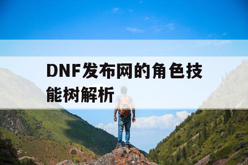 DNF发布网的角色技能树解析 DNF发布网的角色技能树解析