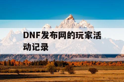 DNF发布网的玩家活动记录