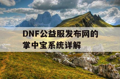 DNF公益服发布网的掌中宝系统详解 DNF公益服发布网的掌中宝系统详解