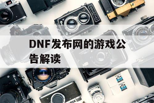 DNF发布网的游戏公告解读