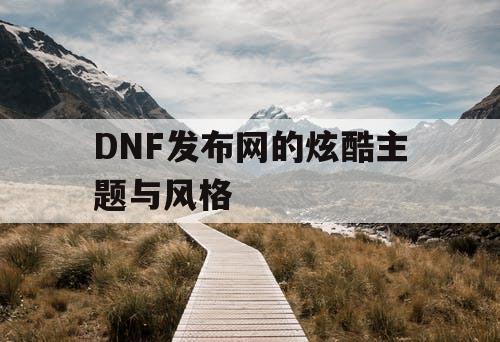 DNF发布网的炫酷主题与风格 DNF发布网的炫酷主题与风格