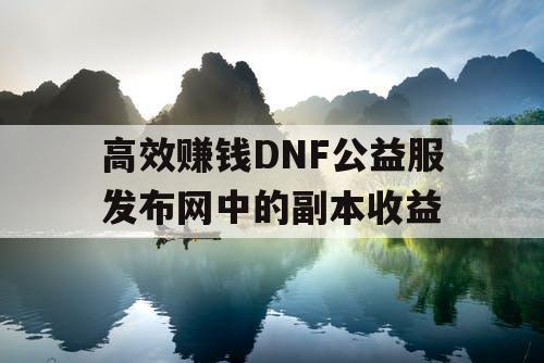 高效赚钱DNF公益服发布网中的副本收益