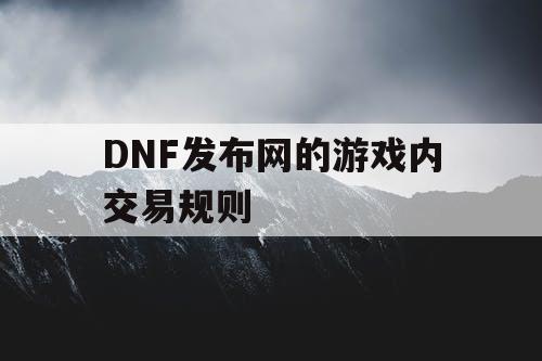 DNF发布网的游戏内交易规则