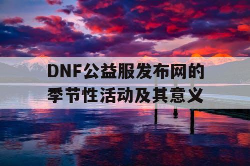 DNF公益服发布网的季节性活动及其意义