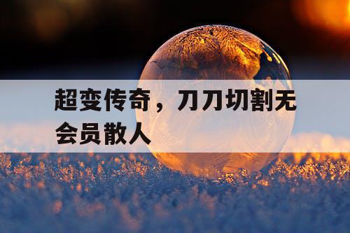 超变传奇，刀刀切割无会员散人
