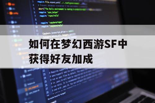 如何在梦幻西游SF中获得好友加成